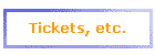 Tickets, etc.